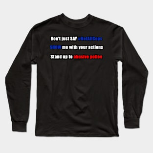 Not All Cops? Show, Don't Tell! Long Sleeve T-Shirt